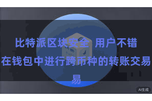 比特派区块安全 用户不错在钱包中进行跨币种的转账交易