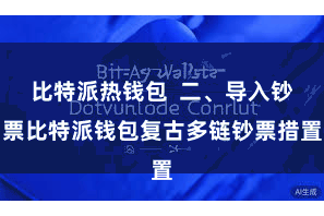 比特派热钱包 二、导入钞票比特派钱包复古多链钞票措置