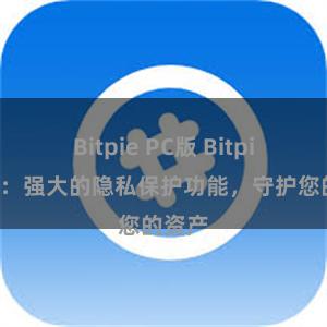 Bitpie PC版 Bitpie钱包：强大的隐私保护功能，守护您的资产