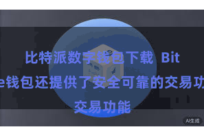 比特派数字钱包下载  Bitpie钱包还提供了安全可靠的交易功能