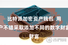 比特派加密资产钱包 用户不错采取添加不同的数字财富