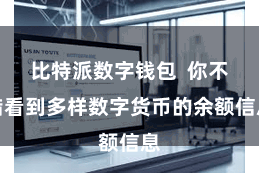 比特派数字钱包  你不错看到多样数字货币的余额信息