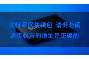 比特派区块钱包  请务必阐述接收方的地址是正确的