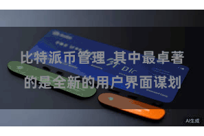 比特派币管理  其中最卓著的是全新的用户界面谋划