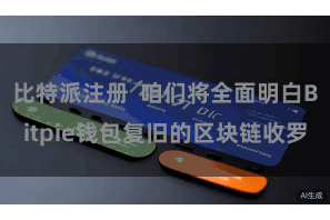比特派注册  咱们将全面明白Bitpie钱包复旧的区块链收罗