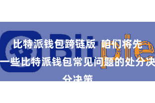 比特派钱包跨链版  咱们将先容一些比特派钱包常见问题的处分决策
