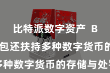 比特派数字资产  Bitpie钱包还扶持多种数字货币的存储与处罚