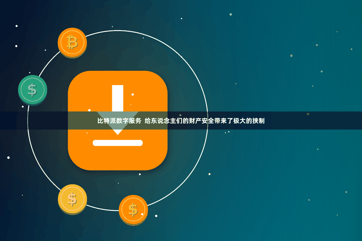 比特派数字服务 给东说念主们的财产安全带来了极大的挟制